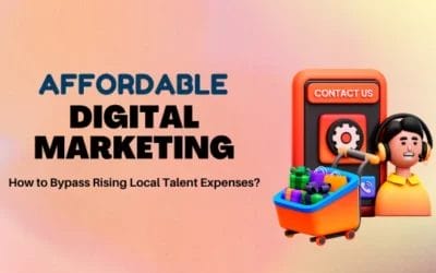 Affordable Digital Marketing: How to Bypass Rising Local Talent Expenses