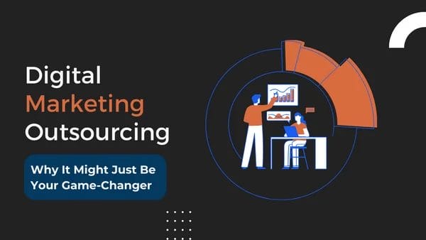 Digital Marketing Outsourcing: Why It Might Just Be Your Game-Changer